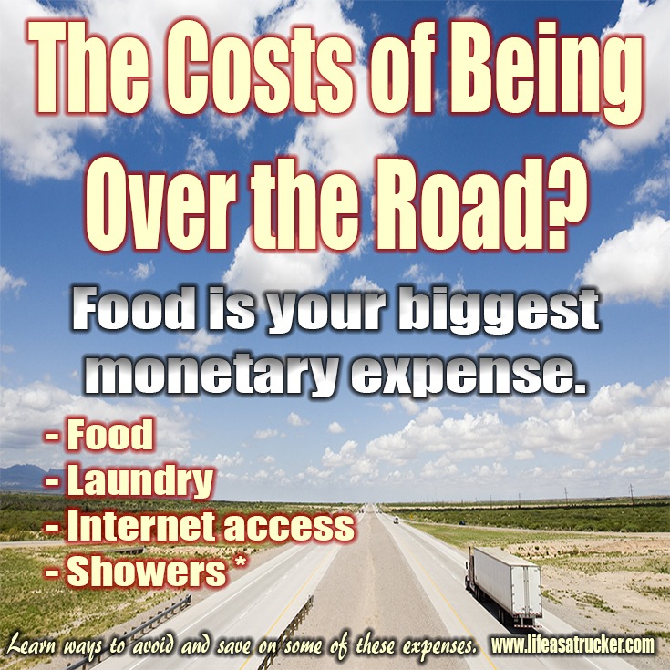 There are expenses of being over the road.  Here are a few.